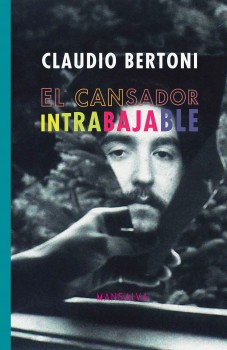 Claudio Bertoni, El cansador Intrabajable, Mansalva, 2014