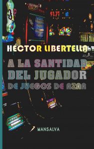 Héctor Libertella – A la santidad del jugador de juegos de azar