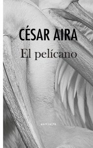 César Aira – El pelícano