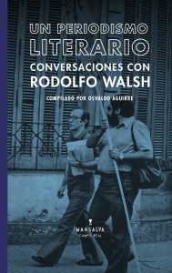 Un periodismo literario. Conversaciones con Rodolfo Walsh