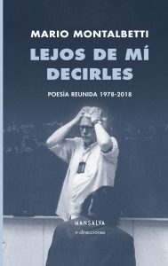 Mario Montalbetti – Lejos de mí decirles (Poesía reunida 1978-2018)